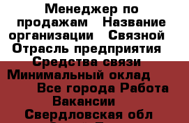 Менеджер по продажам › Название организации ­ Связной › Отрасль предприятия ­ Средства связи › Минимальный оклад ­ 25 000 - Все города Работа » Вакансии   . Свердловская обл.,Сухой Лог г.